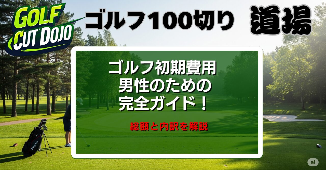 ゴルフ初期費用 男性のための完全ガイド！総額と内訳を解説
