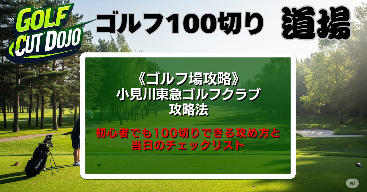 小見川東急ゴルフクラブ攻略法｜初心者でも100切りできる攻め方と当日のチェックリスト