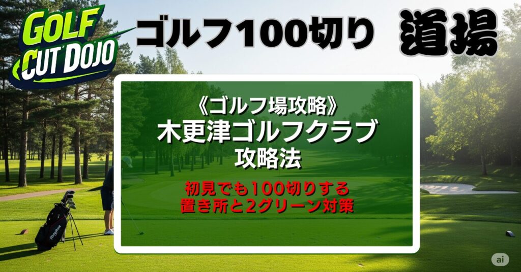 木更津ゴルフクラブ攻略法｜初見でも100切りする置き所と2グリーン対策