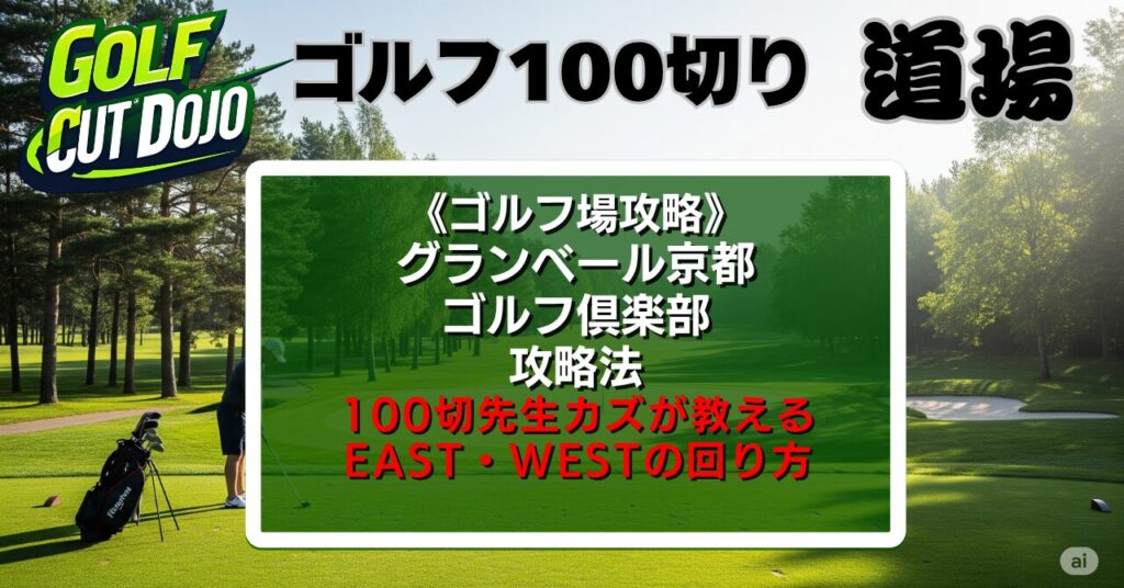 グランベール京都ゴルフ倶楽部攻略法｜100切先生カズが教えるEAST・WESTの回り方