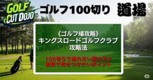 キングスロードゴルフクラブ攻略法|100切りで崩れない回り方と初見で気をつけたいポイント